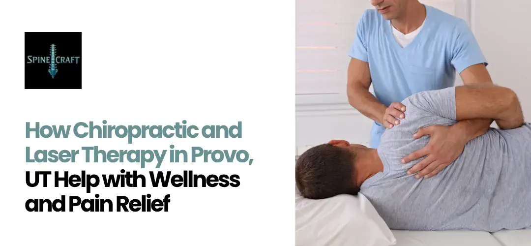 How Chiropractic and Laser Therapy in Provo, UT Help with Wellness and Pain Relief