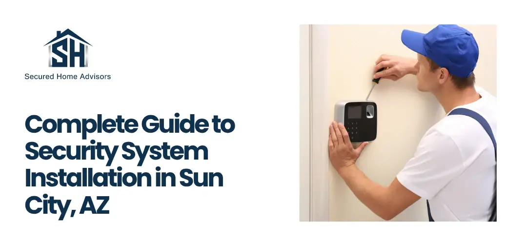 Complete Guide to Security System Installation in Sun City, AZ